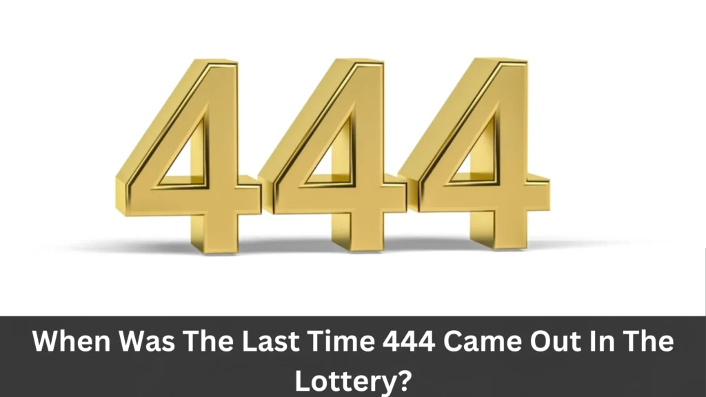 When Was The Last Time 444 Came Out In The Lottery?