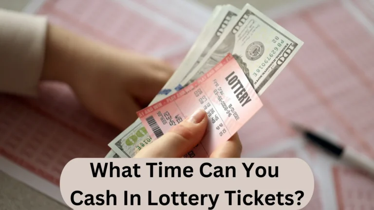 What Time Can You Cash in Lottery Tickets?